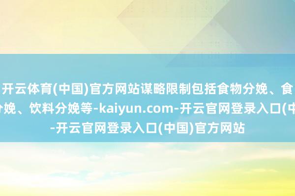 开云体育(中国)官方网站谋略限制包括食物分娩、食粮加工食物分娩、饮料分娩等-kaiyun.com-开云官网登录入口(中国)官方网站