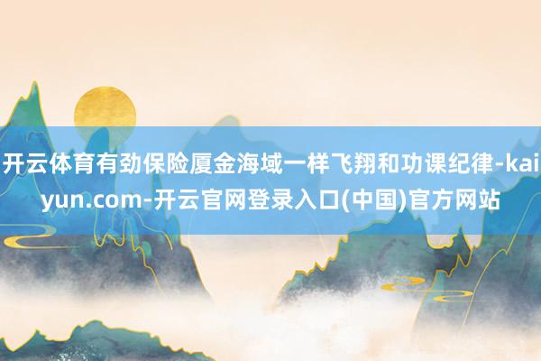 开云体育有劲保险厦金海域一样飞翔和功课纪律-kaiyun.com-开云官网登录入口(中国)官方网站