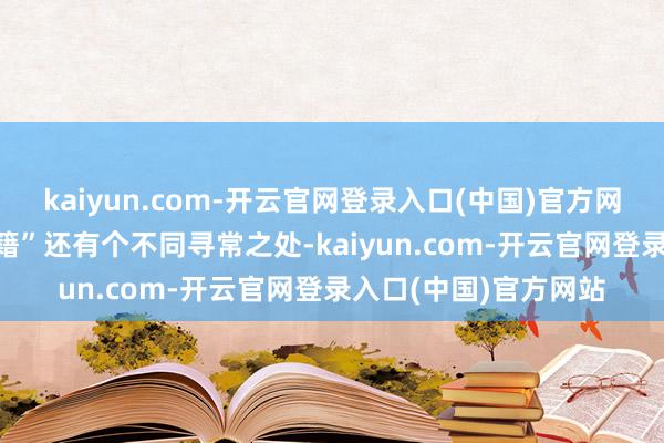 kaiyun.com-开云官网登录入口(中国)官方网站第136页）这“帝籍”还有个不同寻常之处-kaiyun.com-开云官网登录入口(中国)官方网站