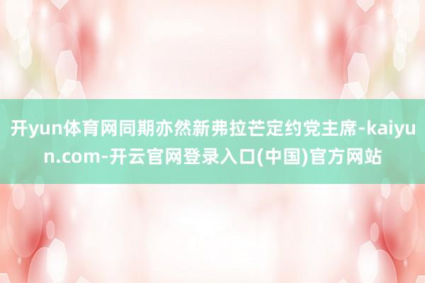 开yun体育网同期亦然新弗拉芒定约党主席-kaiyun.com-开云官网登录入口(中国)官方网站