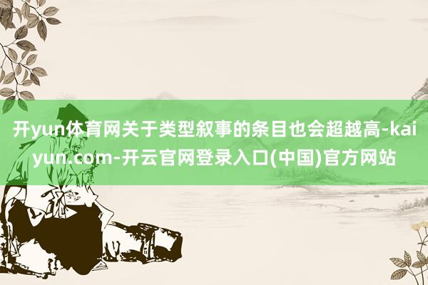 开yun体育网关于类型叙事的条目也会超越高-kaiyun.com-开云官网登录入口(中国)官方网站