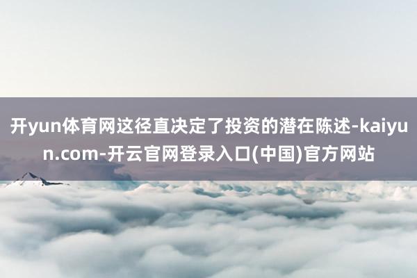 开yun体育网这径直决定了投资的潜在陈述-kaiyun.com-开云官网登录入口(中国)官方网站